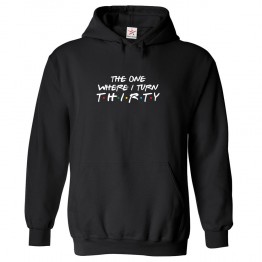 The One Where I Turn Thirty Classic Unisex Kids and Adults Pullover Hoodie For Sitcom Fans